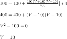 100=100+\frac{100(V+10)(V-10)}{400}|*4&#10;\\\\400=400+(V+10)(V-10)&#10;\\\\V^2-100=0&#10;\\\\V=10