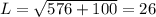 L= \sqrt{576+100}=26