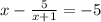 x-\frac{5}{x+1} =-5