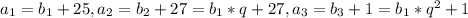 a_{1}=b_{1}+25, a_{2}= b_{2}+27=b_{1}*q+27, a_{3}=b_{3}+1=b_{1}*q^2+1