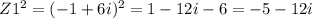 Z1^{2}= (-1+6i)^{2}=1-12i-6=-5-12i