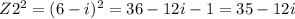 Z2^{2}= (6-i)^{2}=36-12i-1=35-12i