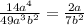 \frac{14 a^{4} }{49 a^{3} b^{2} } = \frac{2a}{7 b^{2} }