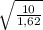 \sqrt{ \frac{10}{1,62} }