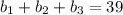 b_{1}+b_{2}+b_{3}=39\\&#10;