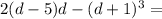 2(d-5)d-(d+1)^{3}=