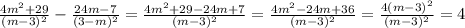 \frac{4m^2+29}{(m-3)^2} - \frac{24m-7 }{(3-m)^2} =&#10; \frac{4m^2+29-24m+7}{(m-3)^2} = \frac{4m^2-24m+36}{(m-3)^2} = \frac{4(m-3)^2}{(m-3)^2} =&#10;4