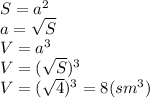 S=a^2&#10;\\\&#10;a= \sqrt{S} &#10;\\\&#10;V=a^3&#10;\\\&#10;V=(\sqrt{S} )^3&#10;\\\&#10;V=(\sqrt{4} )^3=8(sm^3)