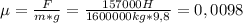 \mu = \frac{F}{m*g} = \frac{157000H}{1600000kg*9,8} = 0,0098