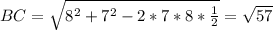 BC= \sqrt{8^2+7^2-2*7*8* \frac{1}{2} } = \sqrt{57}