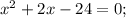 x^{2} +2x-24=0;