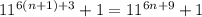 11^{6(n+1)+3}+1=11^{6n+9}+1