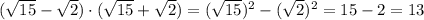 (\sqrt{15}-\sqrt2)\cdot (\sqrt{15}+\sqrt2) = (\sqrt{15})^2-(\sqrt2)^2 = 15 - 2 = 13