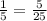 \frac{1}{5} = \frac{5}{25}