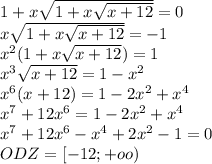 1+x\sqrt{1+x\sqrt{x+12}}=0\\&#10;x\sqrt{1+x\sqrt{x+12}}=-1\\&#10;x^2(1+x\sqrt{x+12})=1\\&#10;x^3\sqrt{x+12}=1-x^2\\&#10;x^6(x+12)=1-2x^2+x^4\\&#10;x^7+12x^6=1-2x^2+x^4\\&#10;x^7+12x^6-x^4+2x^2-1=0\\&#10;ODZ=[-12;+oo)\\&#10;