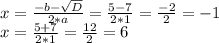 x = \frac{- b - \sqrt{D} }{2 * a} = \frac{5 - 7}{2 * 1} = \frac{- 2}{2} = - 1\\x = \frac{5 + 7}{2 * 1} = \frac{12}{2} = 6