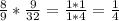 \frac{8}{9} * \frac{9}{32} = \frac{1 * 1}{ 1 * 4} = \frac{1}{4}