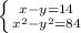 \left \{ {{x-y=14} \atop { x^{2} - y^{2} =84}} \right. &#10;