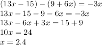 (13x-15)-(9+6x)=-3x&#10;\\\&#10;13x-15-9-6x=-3x&#10;\\\&#10;13x-6x+3x=15+9&#10;\\\&#10;10x=24&#10;\\\&#10;x=2.4