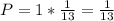 P=1* \frac{1}{13} = \frac{1}{13}