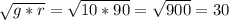 \sqrt{g*r}= \sqrt{10*90} = \sqrt{900} =30