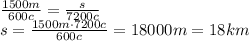 \frac{1500m}{600c} = \frac{s}{7200c} &#10;\\\&#10;s= \frac{1500m\cdot7200c}{600c} =18000m=18km