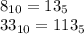 \\&#10;8_{10}=13_5\\&#10;33_{10}=113_5\\