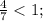 \frac{4}{7} < 1;