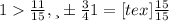 1 \frac{11}{15}, ибо 1=[tex] \frac{15}{15}