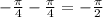 - \frac{ \pi }{4} - \frac{ \pi }{4} = -\frac{ \pi }{2} &#10;