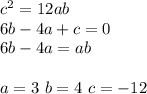 c^2=12ab\\&#10;6b-4a+c=0\\&#10;6b-4a=ab\\&#10;\\&#10;a=3\ b=4\ c=-12