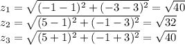 z_{1}=\sqrt{(-1-1)^2+(-3-3)^2}=\sqrt{40}\\&#10;z_{2}=\sqrt{(5-1)^2+(-1-3)^2}=\sqrt{32}\\&#10;z_{3}=\sqrt{(5+1)^2+(-1+3)^2}=\sqrt{40}\\&#10;