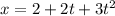 x = 2 + 2t + 3t^{2}