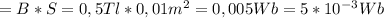 = B * S = 0,5 Tl * 0,01 m^{2} = 0,005 Wb = 5*10^{-3} Wb