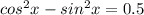 cos^2 x-sin^2 x=0.5