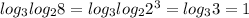 log_3log_2 8=log_3 log_2 2^3=log_3 3=1