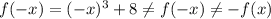 f(-x)=(-x)^{3} +8 \neq f(-x) \neq -f(x)