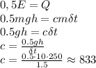 0,5E=Q&#10;\\\&#10;0.5mgh=cm\delta t&#10;\\\&#10;0.5gh=c\delta t&#10;\\\&#10;c= \frac{0.5gh}{\delta t} &#10;\\\&#10;c= \frac{0.5\cdot10\cdot250}{1.5}\approx 833