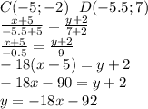 C(-5;-2)\ \ D(-5.5;7)\\&#10;\frac{x+5}{-5.5+5}=\frac{y+2}{7+2}\\&#10;\frac{x+5}{-0.5}=\frac{y+2}{9}\\&#10;-18(x+5)=y+2\\&#10;-18x-90=y+2\\&#10;y=-18x-92