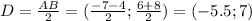 D=\frac{AB}{2}=(\frac{-7-4}{2};\frac{6+8}{2})=(-5.5;7)\\&#10;&#10;