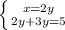 \left \{ {{x=2y} \atop {2y+3y=5} \right.