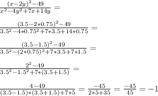 \frac{(x-2y)^2-49}{x^2-4y^2+7x+14y}=\\\\ \frac{(3.5-2*0.75)^2-49}{3.5^2-4*0.75^2+7*3.5+14*0.75}=\\\\ \frac{(3.5-1.5)^2-49}{3.5^2-(2*0.75)^2+7*3.5+7*1.5}=\\\\ \frac{2^2-49}{3.5^2-1.5^2+7*(3.5+1.5)}=\\\\ \frac{4-49}{(3.5-1.5)*(3.5+1.5)+7*5}=\frac{-45}{2*5+35}=\frac{-45}{45}=-1