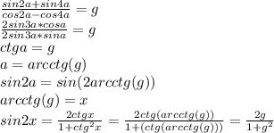 \frac{sin2a+sin4a}{cos2a-cos4a}=g\\&#10;\frac{2sin3a*cosa}{2sin3a*sina}=g\\&#10;ctga=g\\&#10;a=arcctg(g)\\&#10;sin2a=sin(2arcctg(g))\\&#10; arcctg(g)=x\\&#10;sin2x=\frac{2ctgx}{1+ctg^2x}=\frac{2ctg(arcctg(g))}{1+(ctg(arcctg(g)))}=\frac{2g}{1+g^2}&#10;