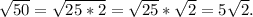 \sqrt{50} =\sqrt{25*2} =\sqrt{25} *\sqrt{2} =5\sqrt{2} .