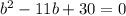 b^2-11b+30=0