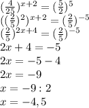 (\frac{4}{25})^{x+2}=(\frac{5}{2})^5\\\&#10;((\frac{2}{5})^2)^{x+2}=(\frac{2}{5})^{-5}\\\&#10;(\frac{2}{5})^{2x+4}=(\frac{2}{5})^{-5}\\\&#10;2x+4=-5\\\&#10;2x=-5-4\\\&#10;2x=-9\\\&#10;x=-9:2\\\&#10;x=-4,5