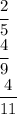 \cfrac{2}{5} &#10;\\\&#10; \cfrac{4}{9} &#10;\\\&#10; \cfrac{4}{11}