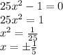 25x^2-1=0&#10;\\\&#10;25x^2=1&#10;\\\&#10;x^2= \frac{1}{25} &#10;\\\&#10;x=\pm \frac{1}{5}