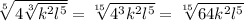 \sqrt[5]{4 \sqrt[3]{ k^{2} l^{5} } } = \sqrt[15]{4^3 k^{2} l^{5} } = \sqrt[15]{64 k^{2} l^{5} }