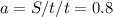 a = S/t/t = 0.8